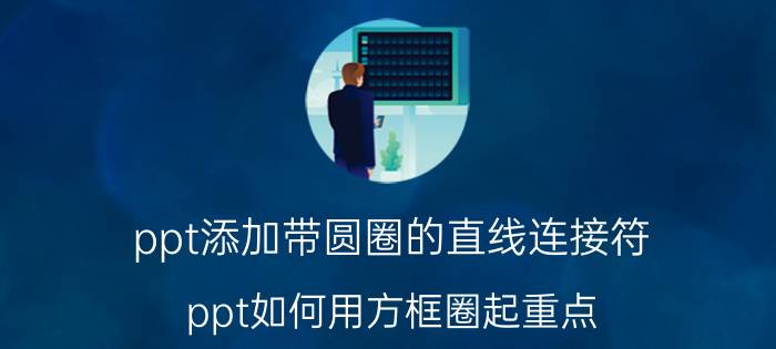 ppt添加带圆圈的直线连接符 ppt如何用方框圈起重点？